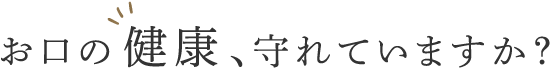 お口の健康、守れていますか？